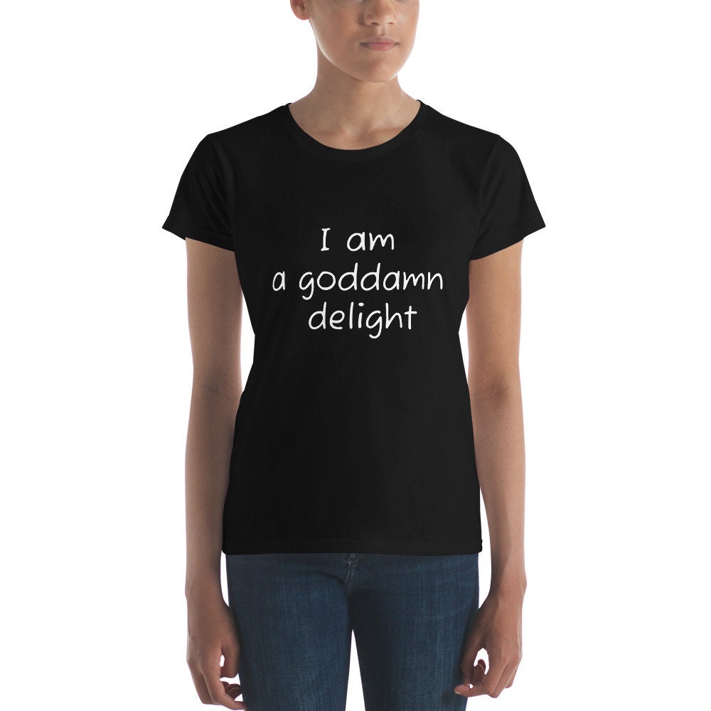I am a goddamn delight Women’s short sleeve t-shirt